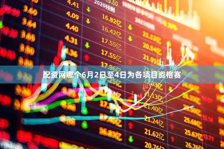 配资网哪个6月2日至4日为各项目资格赛