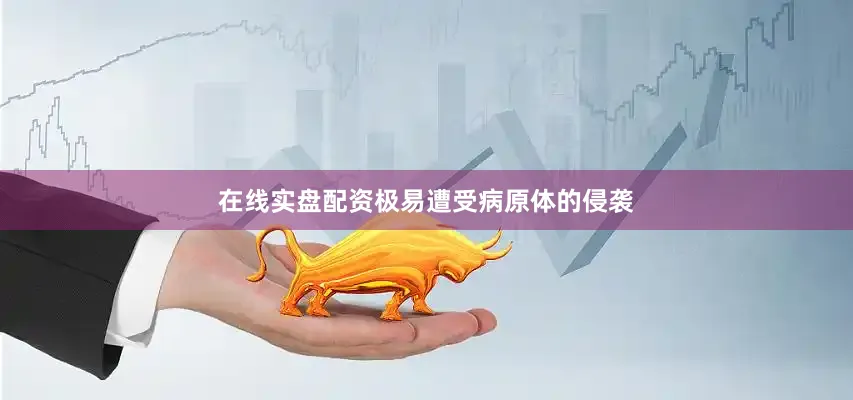 在线实盘配资极易遭受病原体的侵袭