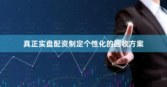 真正实盘配资制定个性化的回收方案