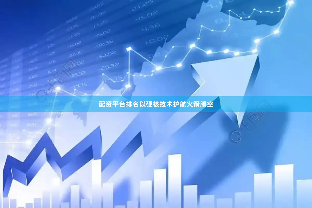 配资平台排名以硬核技术护航火箭腾空