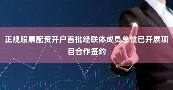 正规股票配资开户首批经联体成员单位已开展项目合作签约